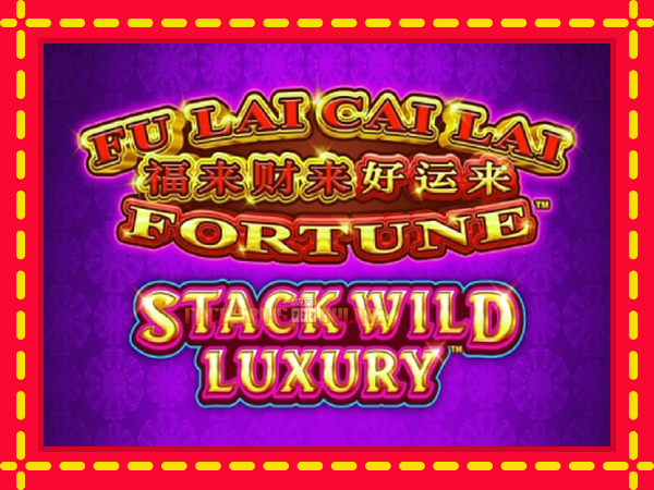 Fu Lai Cai Lai Stack Wild Luxury - mesin slot dalam talian