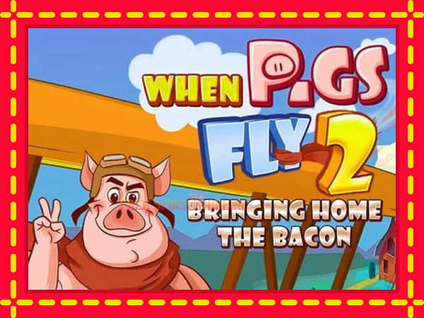 When Pigs Fly 2: Bringing Home the Bacon - mesin slot dalam talian