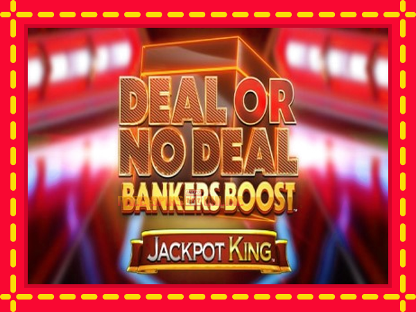 Deal or No Deal Bankers Boost Jackpot King - mesin slot dalam talian